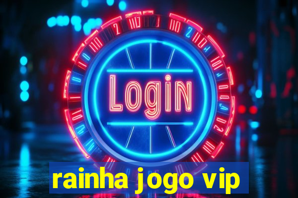 rainha jogo vip